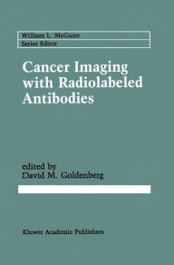 Title: Cancer Imaging with Radiolabeled Antibodies / Edition 1, Author: David M. Goldenberg