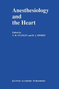 Title: Anesthesiology and the Heart: Annual Utah Postgraduate Course in Anesthesiology 1990 / Edition 1, Author: T.H. Stanley