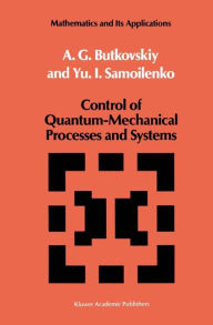 Title: Control of Quantum-Mechanical Processes and Systems / Edition 1, Author: A.G. Butkovskiy