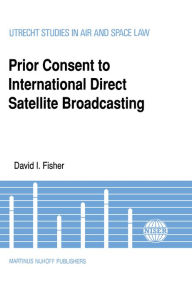 Title: Prior Consent to International Direct Satellite Broadcasting, Author: David I. Fisher