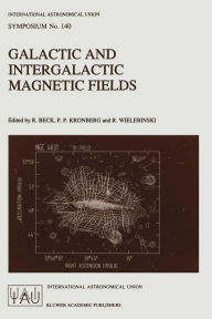 Title: Galactic and Intergalactic Magnetic Fields: Proceedings of the 140th Symposium of the International Astronomical Union Held in Heidelberg, F.R.G., June 19-23, 1989, Author: R. Beck