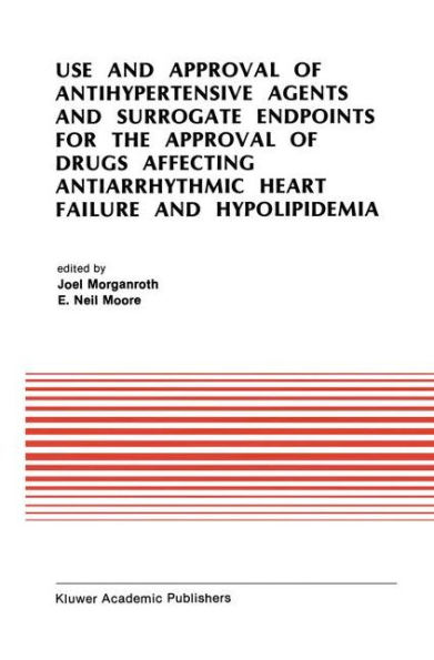 Use and Approval of Antihypertensive Agents and Surrogate Endpoints for the Approval of Drugs Affecting Antiarrhythmic Heart Failure and Hypolipidemia: Proceedings of the Tenth Annual Symposium on New Drugs & Devices, October 31 - November 1