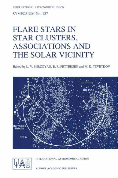 Flare Stars in Star Clusters, Associations and the Solar Vicinity: Proceedings of the 137th Symposium of the International Astronomical Union Held in Byurakan (Armenia), U.S.S.R., October 23-27, 1989 / Edition 1