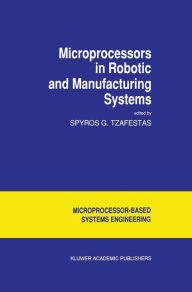 Title: Microprocessors in Robotic and Manufacturing Systems / Edition 1, Author: S.G. Tzafestas