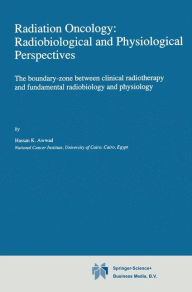 Title: Radiation Oncology: Radiobiological and Physiological Perspectives: The boundary-zone between clinical radiotherapy and fundamental radiobiology and physiology / Edition 1, Author: H. Awwad