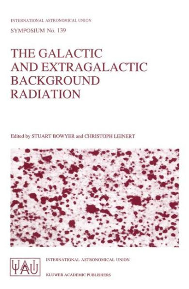 The Galactic and Extragalactic Background Radiation: Proceedings of the 139th Symposium of the International Astronomical Union Held in Heidelberg, F.R.G., June 12-16, 1989 / Edition 1