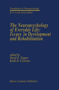 Title: The Neuropsychology of Everyday Life: Issues in Development and Rehabilitation, Author: David E. Tupper