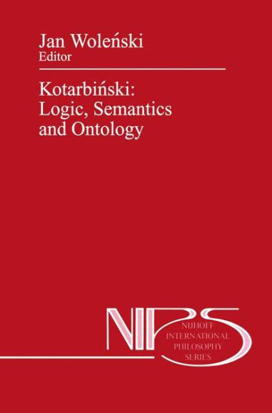 Kotarbinski: Logic, Semantics and Ontology / Edition 1