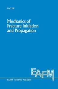 Title: Mechanics of Fracture Initiation and Propagation: Surface and volume energy density applied as failure criterion / Edition 1, Author: George C. Sih