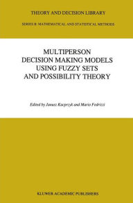 Title: Multiperson Decision Making Models Using Fuzzy Sets and Possibility Theory / Edition 1, Author: J. Kacprzyk