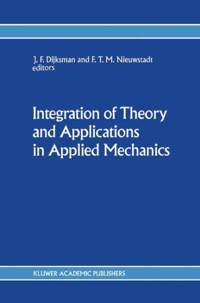 Integration of Theory and Applications in Applied Mechanics: Choice of papers presented at the First National Mechanics Congress, April 2-4, 1990, Rolduc, Kerkrade, The Netherlands / Edition 1