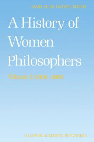 Title: A History of Women Philosophers: Modern Women Philosophers, 1600-1900 / Edition 1, Author: M.E. Waithe