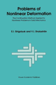 Title: Problems of Nonlinear Deformation: The Continuation Method Applied to Nonlinear Problems in Solid Mechanics / Edition 1, Author: E.I. Grigolyuk