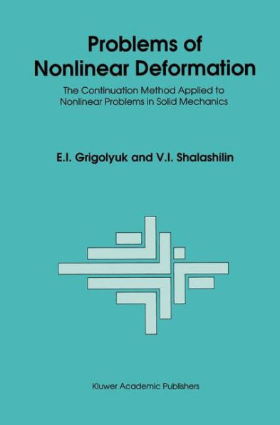 Problems of Nonlinear Deformation: The Continuation Method Applied to Nonlinear Problems in Solid Mechanics / Edition 1