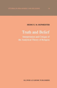 Title: Truth and Belief: Interpretation and Critique of the Analytical Theory of Religion / Edition 1, Author: H.E. Hofmeister