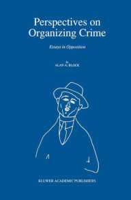 Title: Perspectives on Organizing Crime: Essays in Opposition, Author: A. Block