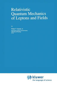 Title: Relativistic Quantum Mechanics of Leptons and Fields / Edition 1, Author: W.T. Grandy