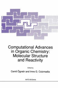 Title: Computational Advances in Organic Chemistry: Molecular Structure and Reactivity / Edition 1, Author: Cemil ïgretir