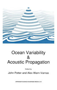 Title: Ocean Variability and Acoustic Propagation: Proceedings of the Workshop Held in La Spezia, Italy, June 4-8, 1990, Author: John F. Potter