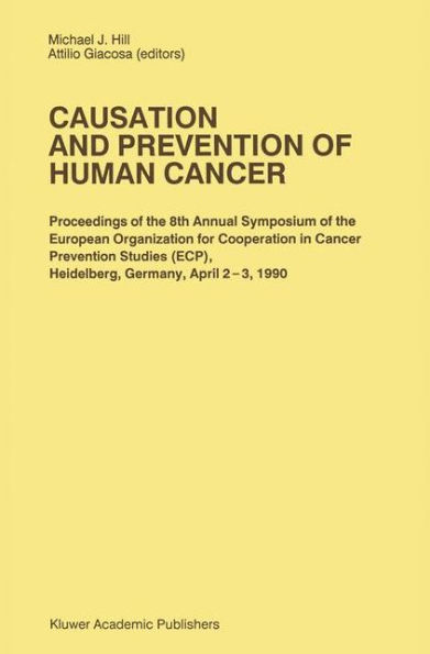 Causation and Prevention of Human Cancer: Proceedings of the 8th Annual Symposium of the European Organization for Cooperation in Cancer Prevention Studies (ECP), Heidelberg, Germany, April 2-3,1990 / Edition 1