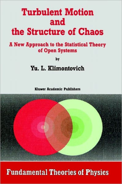 Turbulent Motion and the Structure of Chaos: A New Approach to the Statistical Theory of Open Systems / Edition 1
