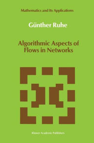 Title: Algorithmic Aspects of Flows in Networks / Edition 1, Author: Gïnther Ruhe