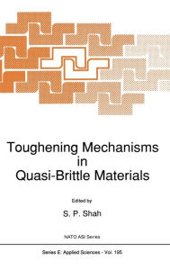 Title: Toughening Mechanisms in Quasi-Brittle Materials, Author: S.P. Shah