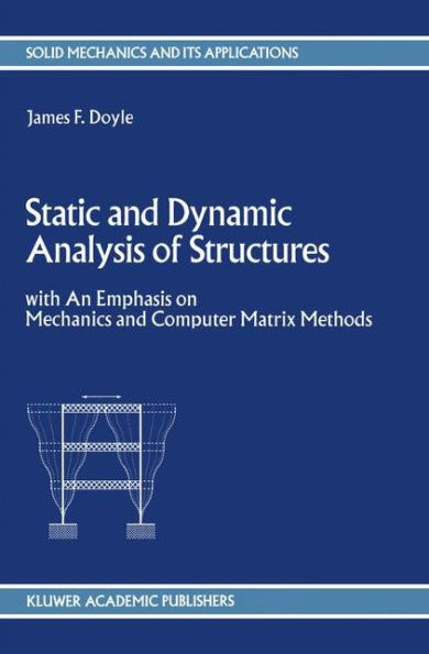 Static and Dynamic Analysis of Structures: with An Emphasis on Mechanics and Computer Matrix Methods / Edition 1