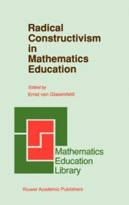 Title: Radical Constructivism in Mathematics Education / Edition 1, Author: E. Glasersfeld