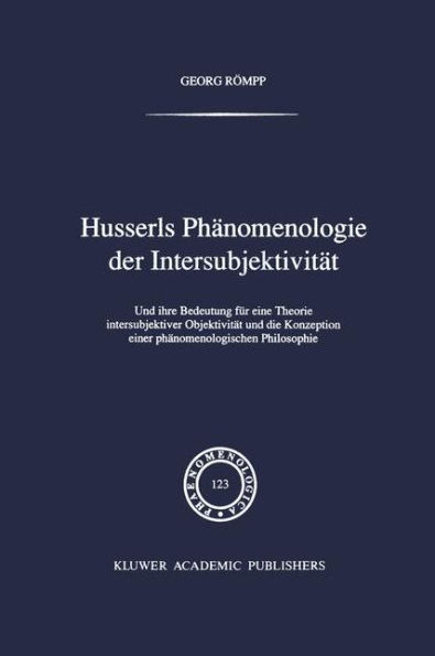 Husserls Phänomenologie Der Intersubjektivität: Und ihre Bedeutung für eine Theorie intersubjektiver Objektivität und die Konzeption einer phänomenologischen Philosophie