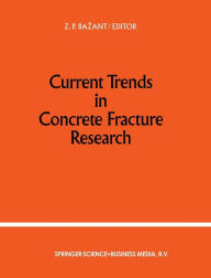 Title: Current Trends in Concrete Fracture Research / Edition 1, Author: Zdenek P. Bazant