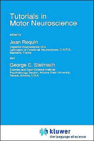 Title: Tutorials in Motor Neuroscience / Edition 1, Author: Jean Requin