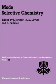 Title: Mode Selective Chemistry: Proceedings of the Twenty-Fourth Jerusalem Symposium on Quantum Chemistry and Biochemistry Held in Jerusalem, Israel, May 20-23, 1991 / Edition 1, Author: Joshua Jortner
