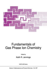 Title: Fundamentals of Gas Phase Ion Chemistry / Edition 1, Author: K.R. Jennings