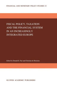Title: Fiscal Policy, Taxation and the Financial System in an Increasingly Integrated Europe / Edition 1, Author: D.E. Fair
