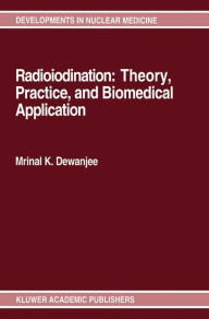 Title: Radioiodination: Theory, Practice, and Biomedical Applications / Edition 1, Author: Mrinal K. Dewanjee