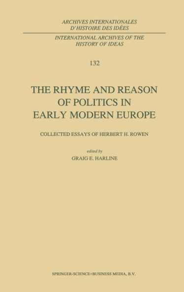 The Rhyme and Reason of Politics in Early Modern Europe: Collected Essays of Herbert H. Rowen