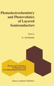 Title: Photoelectrochemistry and Photovoltaics of Layered Semiconductors / Edition 1, Author: A. Aruchamy