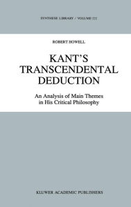 Title: Kant's Transcendental Deduction: An Analysis of Main Themes in His Critical Philosophy / Edition 1, Author: R.C. Howell