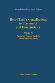 Title: Henri Theil's Contributions to Economics and Econometrics: Volume II: Consumer Demand Analysis and Information Theory / Edition 1, Author: B. Raj