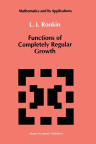Title: Functions of Completely Regular Growth / Edition 1, Author: L.I. Ronkin