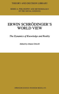 Title: Erwin Schrodinger's World View : The Dynamics of Knowledge and Reality, Author: Johann Gotschl