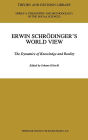 Erwin Schrodinger's World View : The Dynamics of Knowledge and Reality