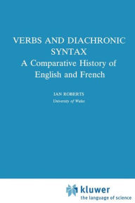 Title: Verbs and Diachronic Syntax: A Comparative History of English and French, Author: I.G. Roberts