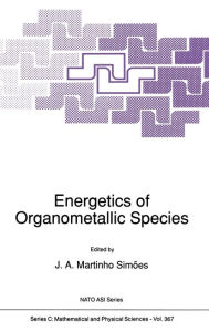 Title: Energetics of Organometallic Species: Proceedings of the NATO Advanced Study Institute, Curia, Portugal, September 3-13, 1991, Author: J. A. Simoes