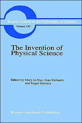 The Invention of Physical Science: Intersections of Mathematics, Theology and Natural Philosophy Since the Seventeenth Century Essays in Honor of Erwin N. Hiebert / Edition 1