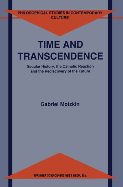 Time and Transcendence: Secular History, the Catholic Reaction, and the Rediscovery of the Future