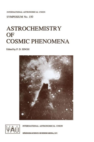 Astrochemistry of Cosmic Phenomena: Proceedings of the 150th Symposium of the International Astronomical Union, Held at Campos Do Jordï¿½o, Sï¿½o Paulo, Brazil, August 5-9, 1991