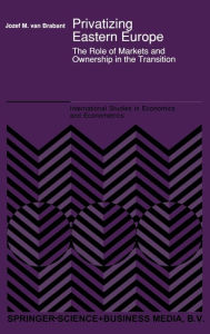 Title: Privatizing Eastern Europe: The Role of Markets and Ownership in the Transition / Edition 1, Author: J.M. Van Brabant