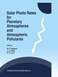 Title: Solar Photo Rates for Planetary Atmospheres and Atmospheric Pollutants / Edition 1, Author: W.F. Huebner